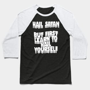 Hail Satan - But First Learn To Hail Yourself Baseball T-Shirt